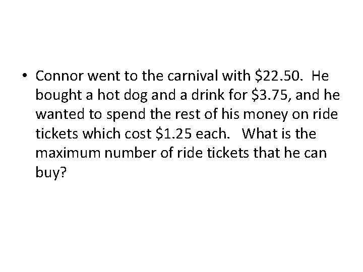  • Connor went to the carnival with $22. 50. He bought a hot