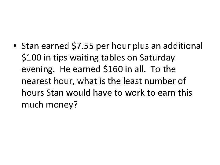  • Stan earned $7. 55 per hour plus an additional $100 in tips