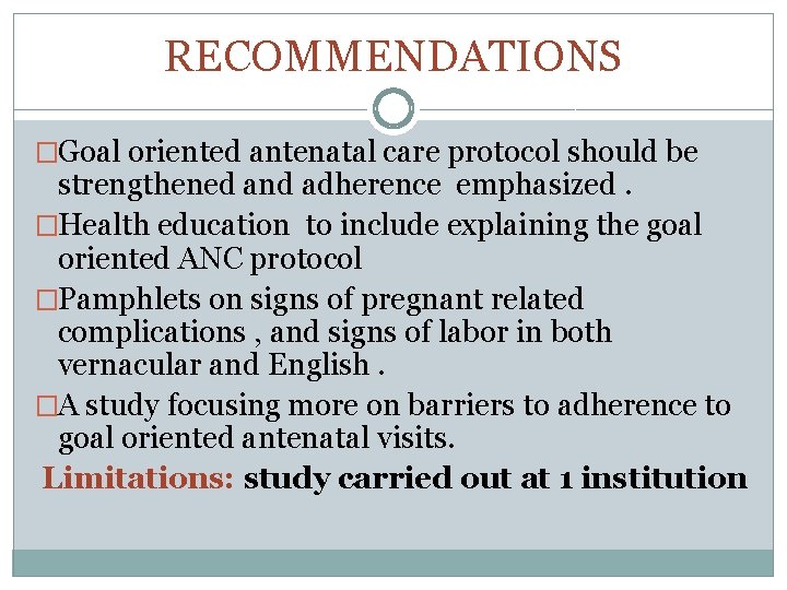 RECOMMENDATIONS �Goal oriented antenatal care protocol should be strengthened and adherence emphasized. �Health education