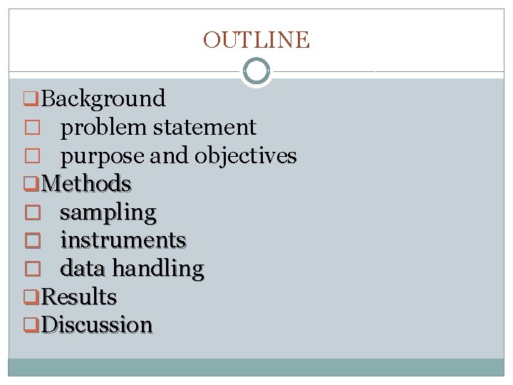OUTLINE q. Background � problem statement � purpose and objectives q. Methods � sampling
