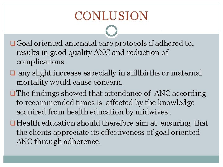 CONLUSION q Goal oriented antenatal care protocols if adhered to, results in good quality