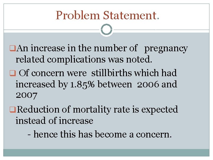 Problem Statement. q. An increase in the number of pregnancy related complications was noted.