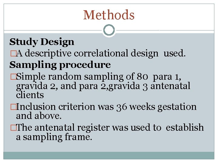 Methods Study Design �A descriptive correlational design used. Sampling procedure �Simple random sampling of