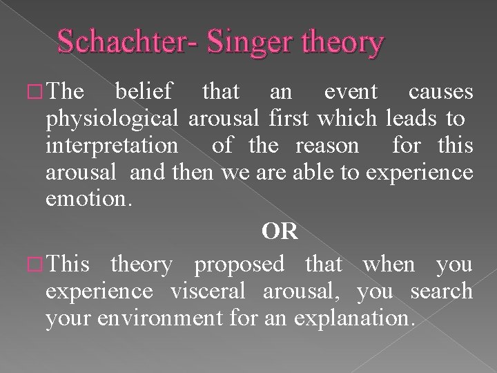 Schachter- Singer theory � The belief that an event causes physiological arousal first which