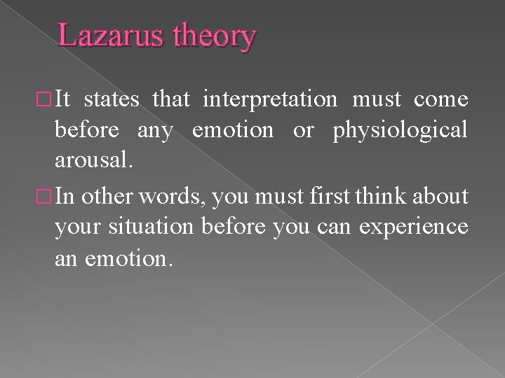 Lazarus theory � It states that interpretation must come before any emotion or physiological