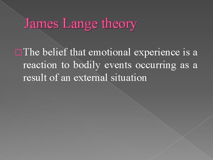 James Lange theory � The belief that emotional experience is a reaction to bodily