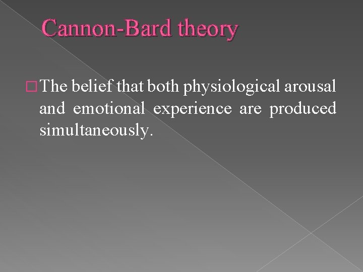 Cannon-Bard theory � The belief that both physiological arousal and emotional experience are produced