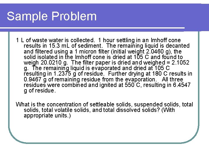 Sample Problem 1 L of waste water is collected. 1 hour settling in an