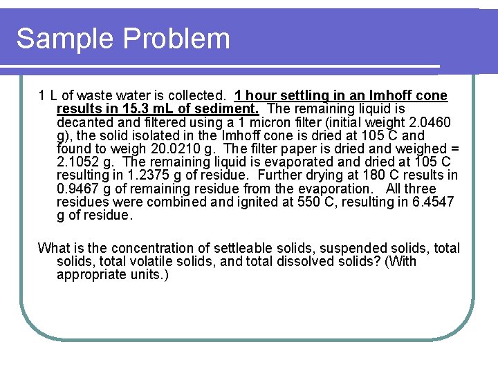 Sample Problem 1 L of waste water is collected. 1 hour settling in an