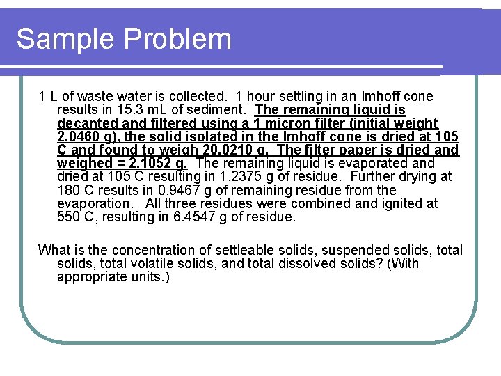 Sample Problem 1 L of waste water is collected. 1 hour settling in an
