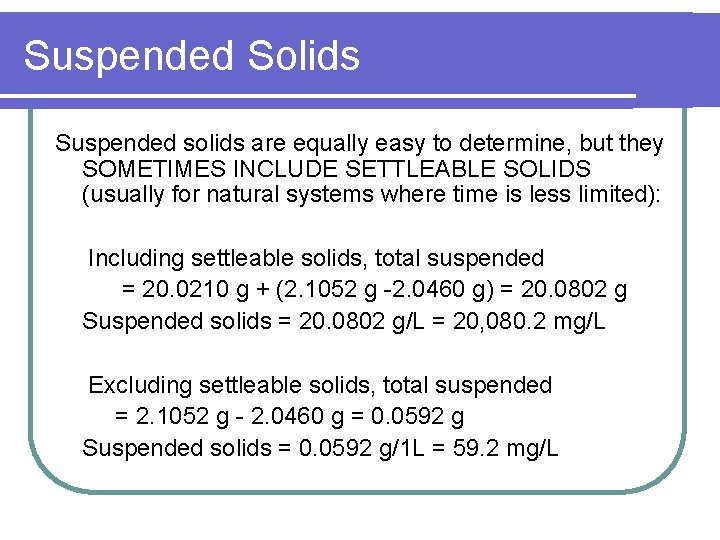 Suspended Solids Suspended solids are equally easy to determine, but they SOMETIMES INCLUDE SETTLEABLE