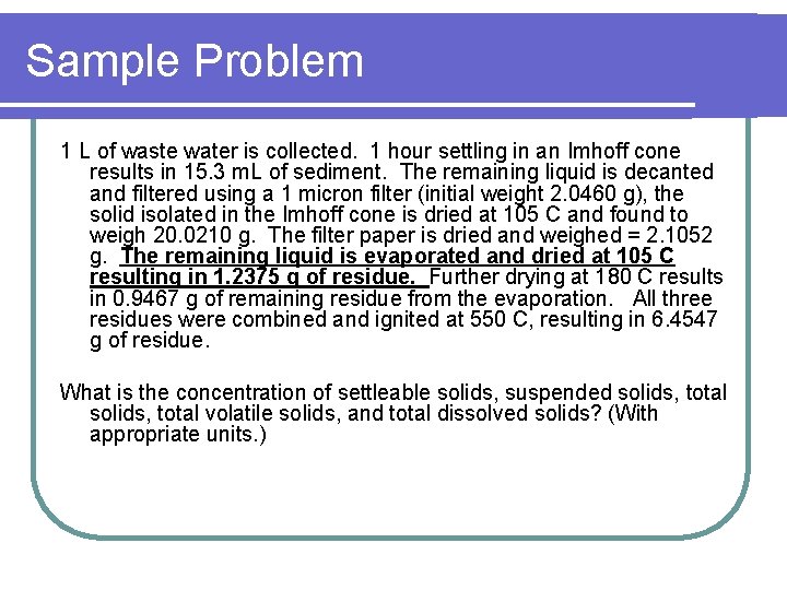 Sample Problem 1 L of waste water is collected. 1 hour settling in an