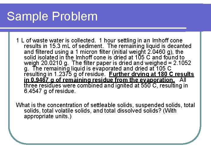 Sample Problem 1 L of waste water is collected. 1 hour settling in an