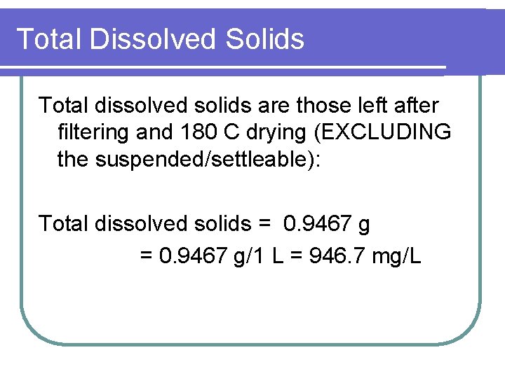 Total Dissolved Solids Total dissolved solids are those left after filtering and 180 C