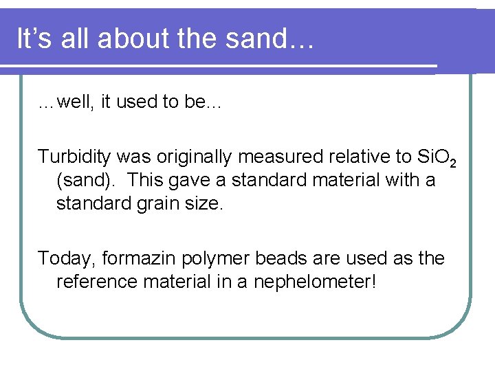 It’s all about the sand… …well, it used to be… Turbidity was originally measured