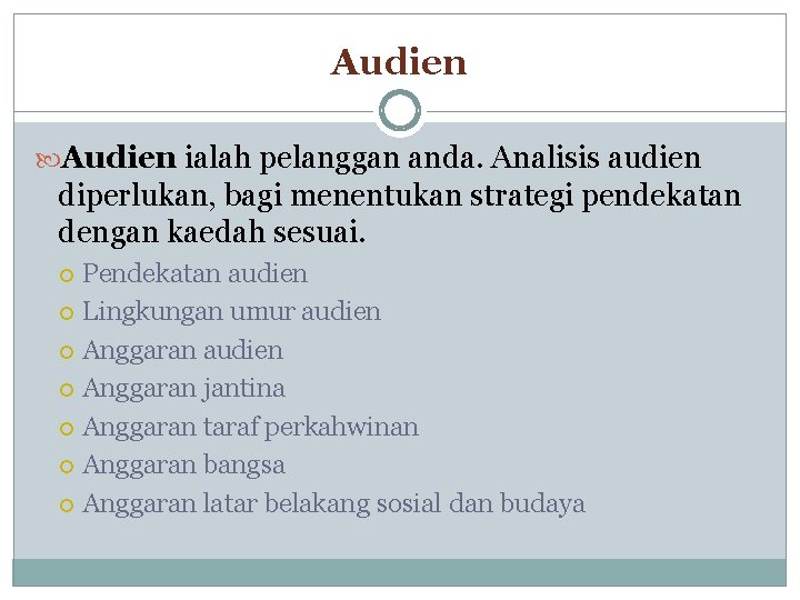 Audien ialah pelanggan anda. Analisis audien diperlukan, bagi menentukan strategi pendekatan dengan kaedah sesuai.