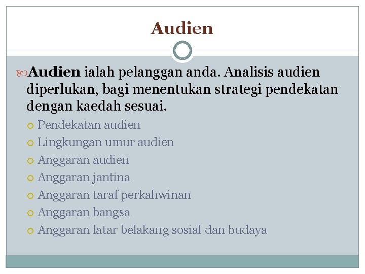 Audien ialah pelanggan anda. Analisis audien diperlukan, bagi menentukan strategi pendekatan dengan kaedah sesuai. Audien ialah pelanggan anda. Analisis audien diperlukan, bagi menentukan strategi pendekatan dengan kaedah sesuai.