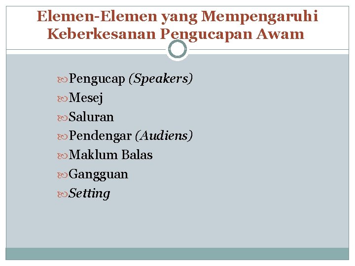 Elemen-Elemen yang Mempengaruhi Keberkesanan Pengucapan Awam Pengucap (Speakers) Mesej Saluran Pendengar (Audiens) Maklum Balas