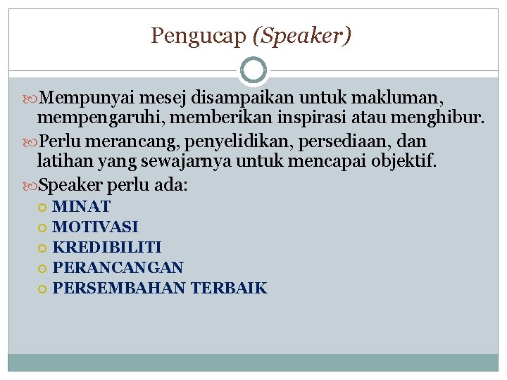 Pengucap (Speaker) Mempunyai mesej disampaikan untuk makluman, mempengaruhi, memberikan inspirasi atau menghibur. Perlu merancang,