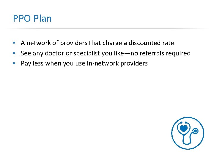 PPO Plan • A network of providers that charge a discounted rate • See