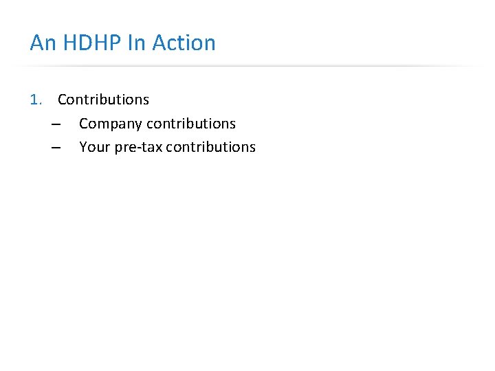 An HDHP In Action 1. Contributions – Company contributions – Your pre-tax contributions 