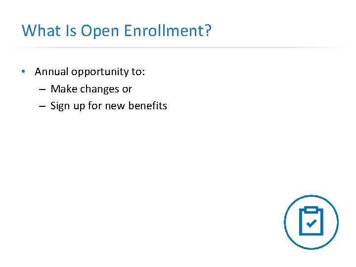 What Is Open Enrollment? • Annual opportunity to: – Make changes or – Sign