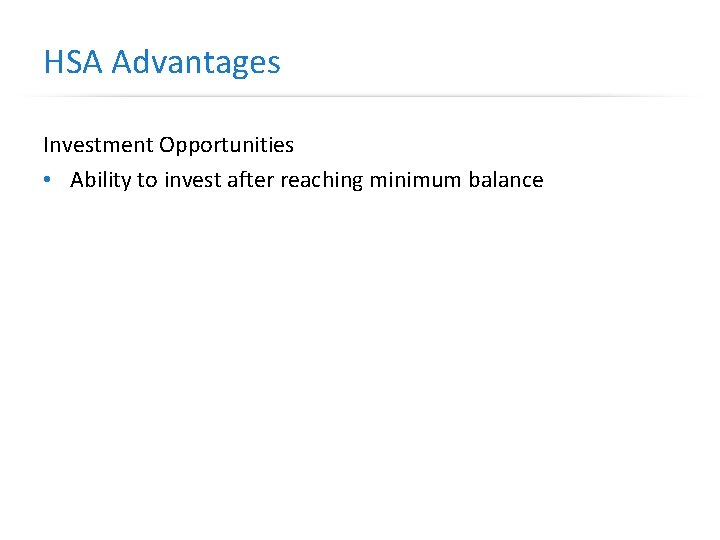 HSA Advantages Investment Opportunities • Ability to invest after reaching minimum balance 