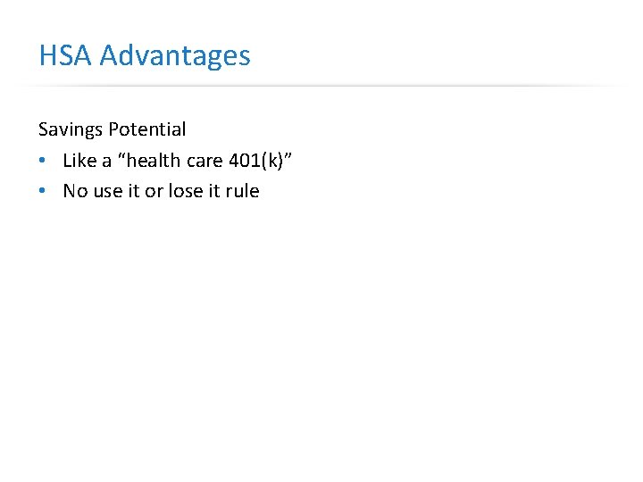 HSA Advantages Savings Potential • Like a “health care 401(k)” • No use it