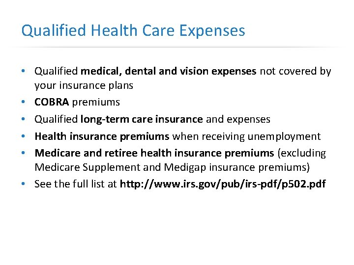 Qualified Health Care Expenses • Qualified medical, dental and vision expenses not covered by