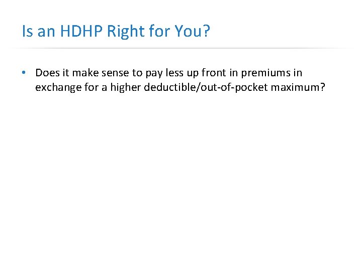 Is an HDHP Right for You? • Does it make sense to pay less