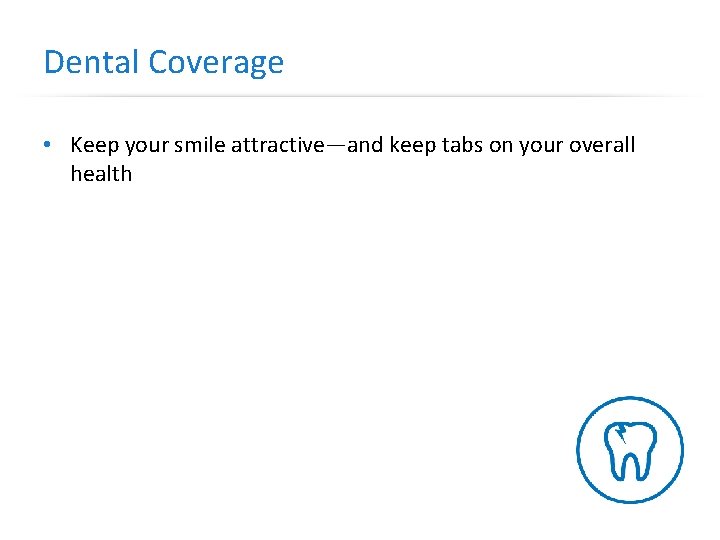 Dental Coverage • Keep your smile attractive—and keep tabs on your overall health 