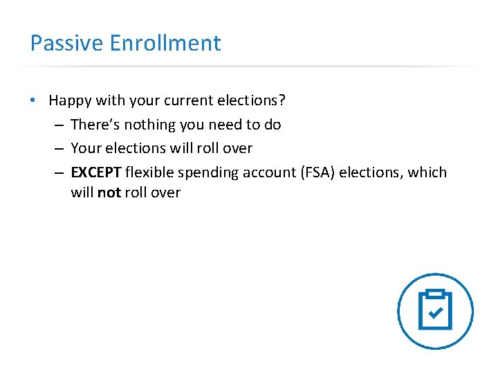 Passive Enrollment • Happy with your current elections? – There’s nothing you need to