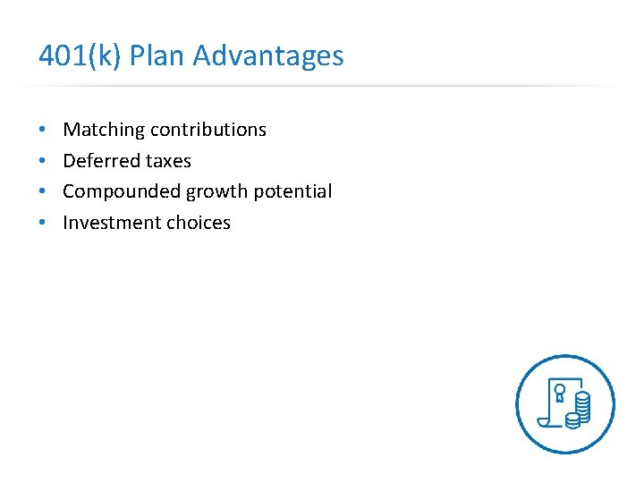 401(k) Plan Advantages • • Matching contributions Deferred taxes Compounded growth potential Investment choices