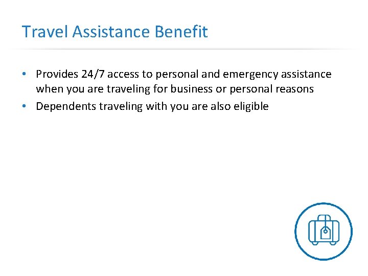 Travel Assistance Benefit • Provides 24/7 access to personal and emergency assistance when you