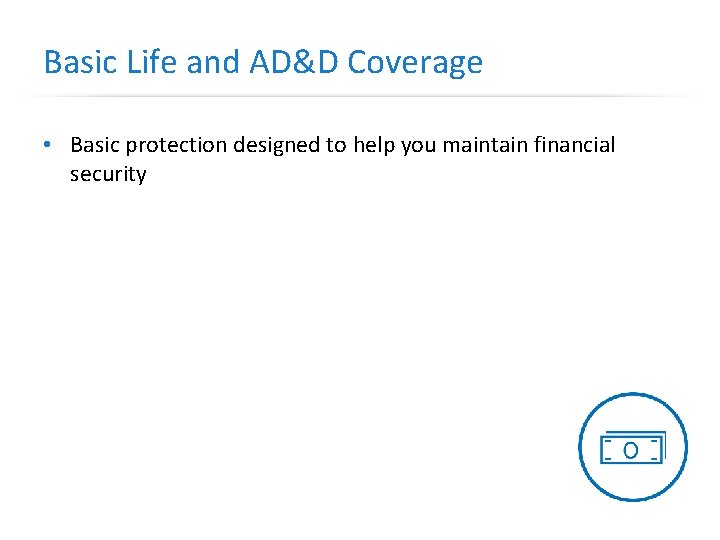 Basic Life and AD&D Coverage • Basic protection designed to help you maintain financial