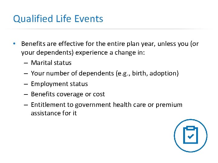 Qualified Life Events • Benefits are effective for the entire plan year, unless you