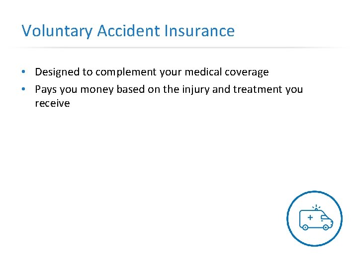 Voluntary Accident Insurance • Designed to complement your medical coverage • Pays you money