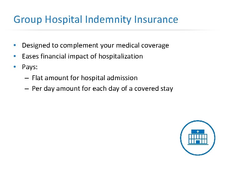 Group Hospital Indemnity Insurance • Designed to complement your medical coverage • Eases financial