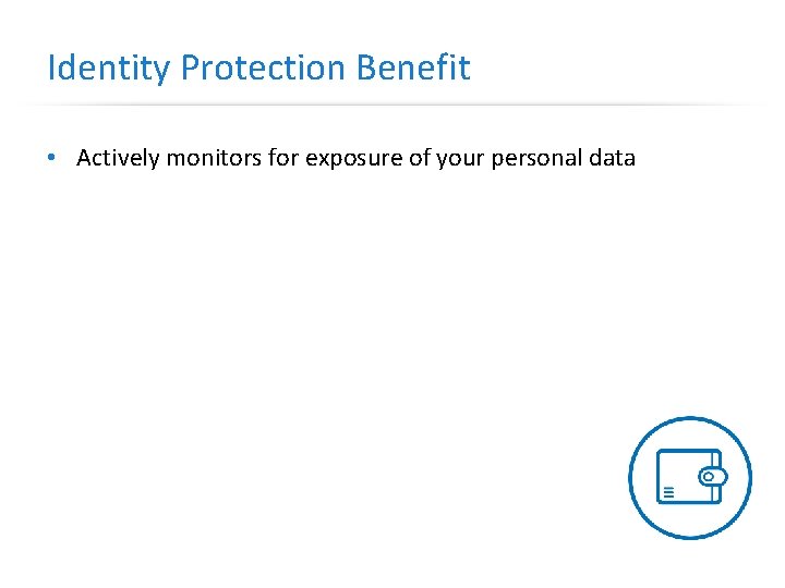 Identity Protection Benefit • Actively monitors for exposure of your personal data 