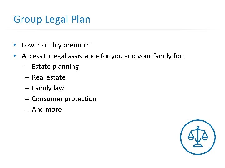 Group Legal Plan • Low monthly premium • Access to legal assistance for you