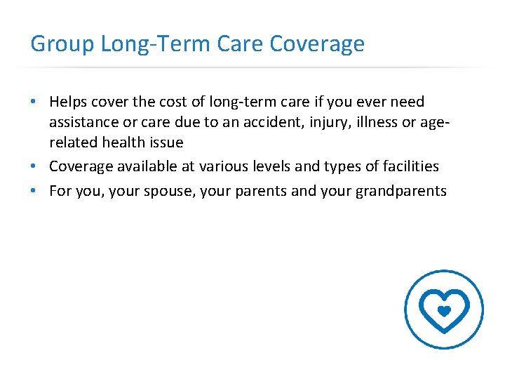 Group Long-Term Care Coverage • Helps cover the cost of long-term care if you