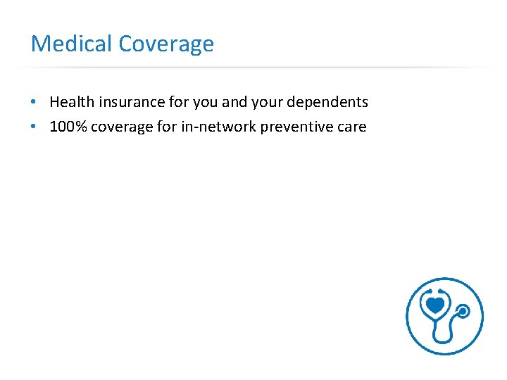 Medical Coverage • Health insurance for you and your dependents • 100% coverage for