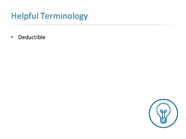 Helpful Terminology • Deductible 