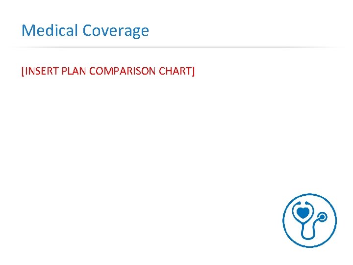 Medical Coverage [INSERT PLAN COMPARISON CHART] 