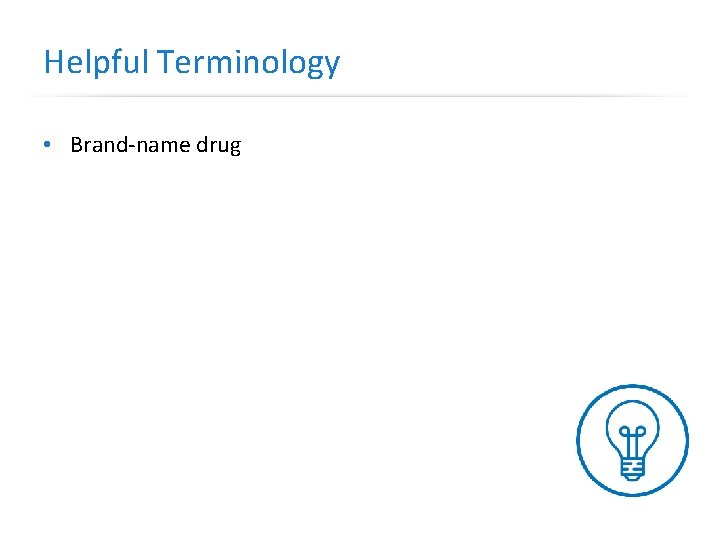 Helpful Terminology • Brand-name drug 