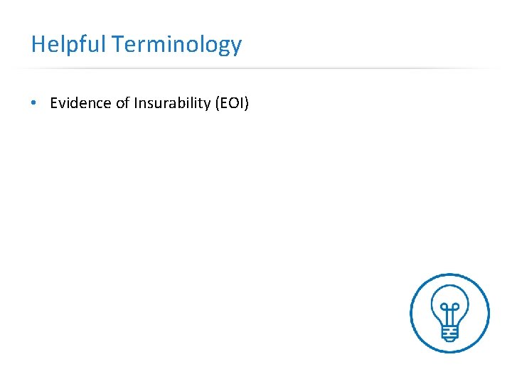 Helpful Terminology • Evidence of Insurability (EOI) 