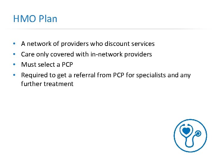 HMO Plan • • A network of providers who discount services Care only covered