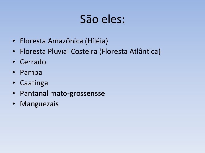 São eles: • • Floresta Amazônica (Hiléia) Floresta Pluvial Costeira (Floresta Atlântica) Cerrado Pampa