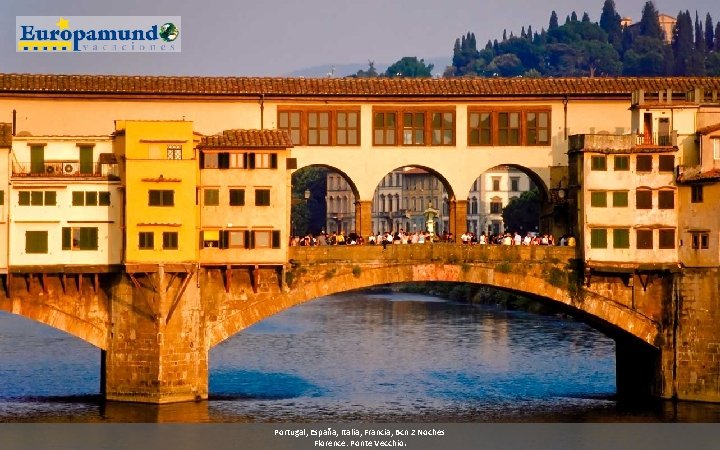 Portugal, España, Italia, Francia, Bcn 2 Noches Florence: Ponte Vecchio. 