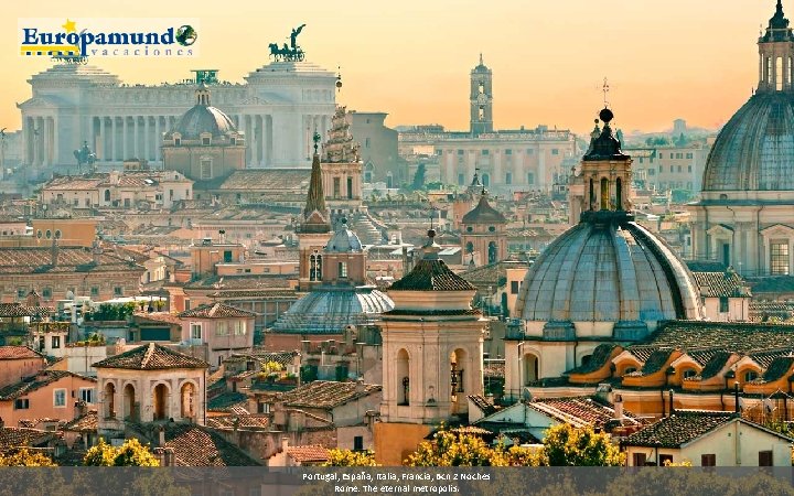 Portugal, España, Italia, Francia, Bcn 2 Noches Rome: The eternal metropolis. 